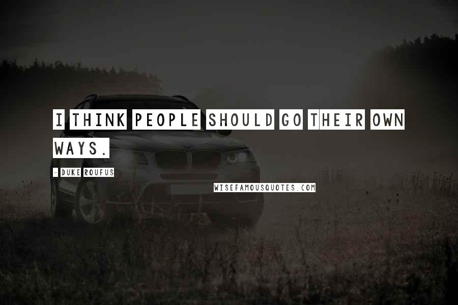 Duke Roufus Quotes: I think people should go their own ways.