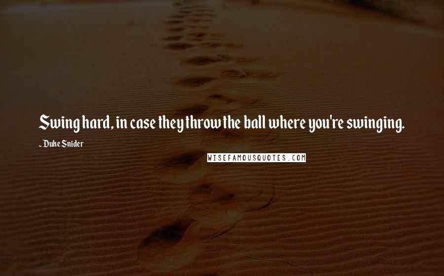 Duke Snider Quotes: Swing hard, in case they throw the ball where you're swinging.