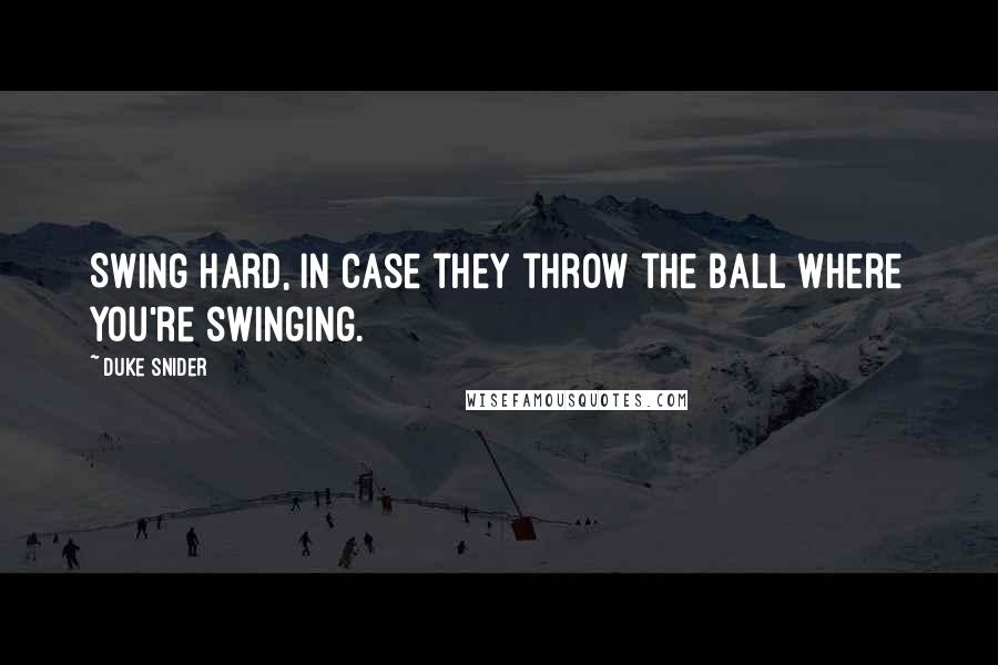 Duke Snider Quotes: Swing hard, in case they throw the ball where you're swinging.