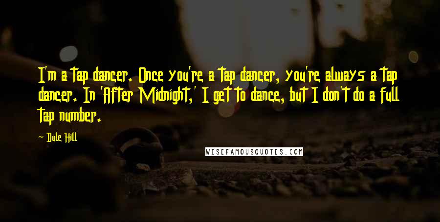 Dule Hill Quotes: I'm a tap dancer. Once you're a tap dancer, you're always a tap dancer. In 'After Midnight,' I get to dance, but I don't do a full tap number.