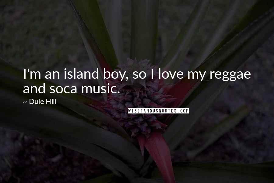 Dule Hill Quotes: I'm an island boy, so I love my reggae and soca music.