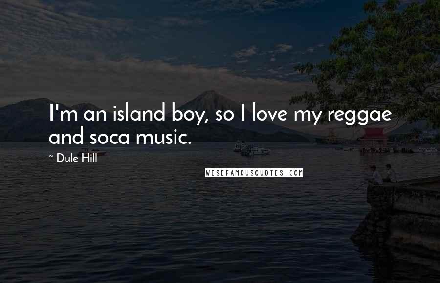 Dule Hill Quotes: I'm an island boy, so I love my reggae and soca music.