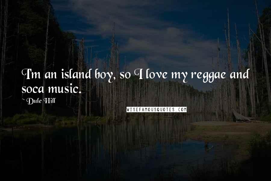 Dule Hill Quotes: I'm an island boy, so I love my reggae and soca music.
