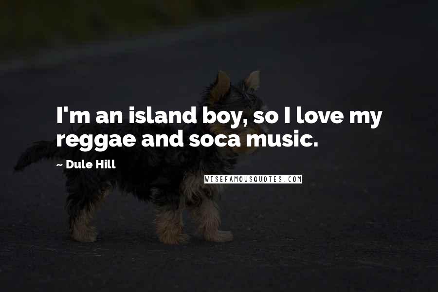 Dule Hill Quotes: I'm an island boy, so I love my reggae and soca music.