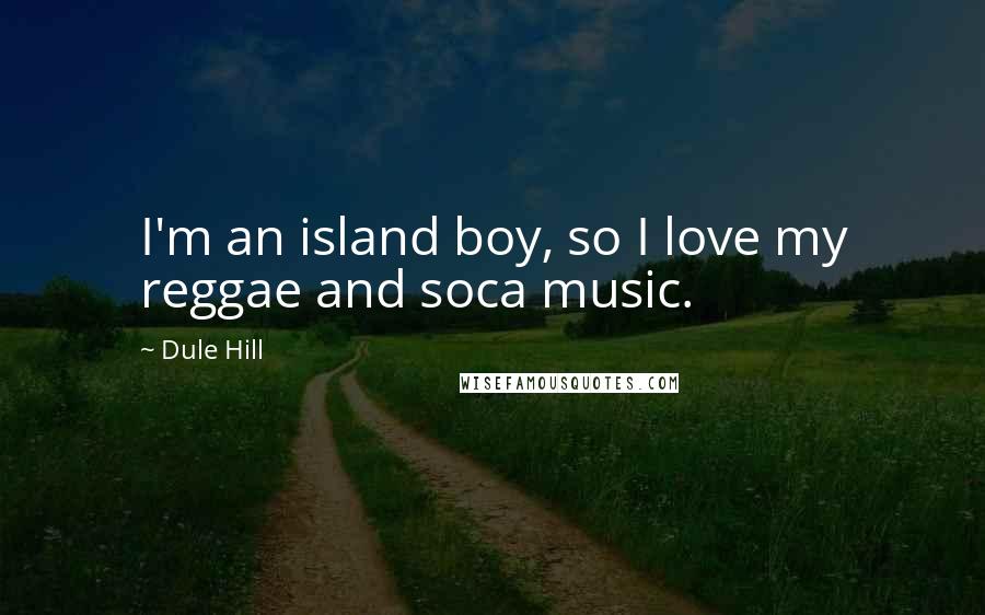 Dule Hill Quotes: I'm an island boy, so I love my reggae and soca music.