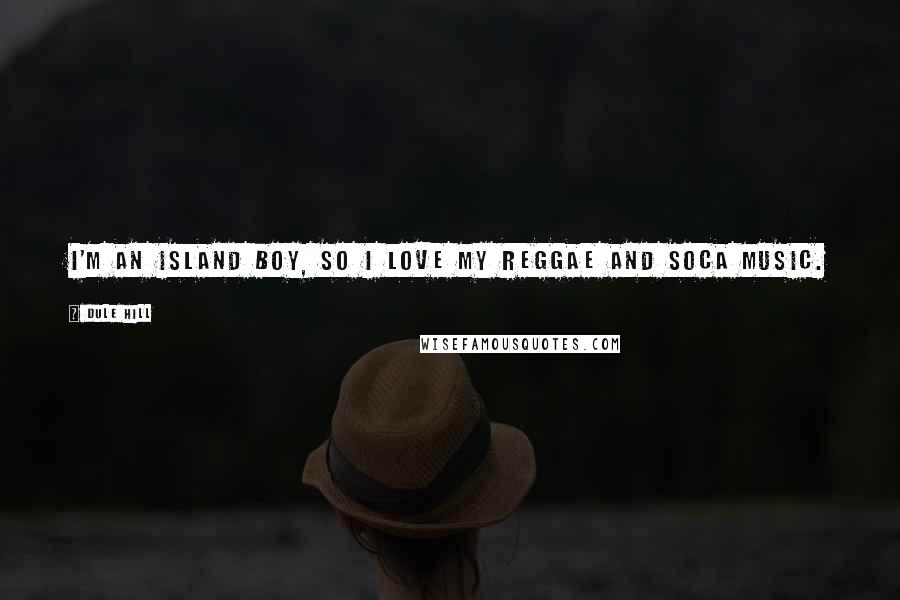 Dule Hill Quotes: I'm an island boy, so I love my reggae and soca music.