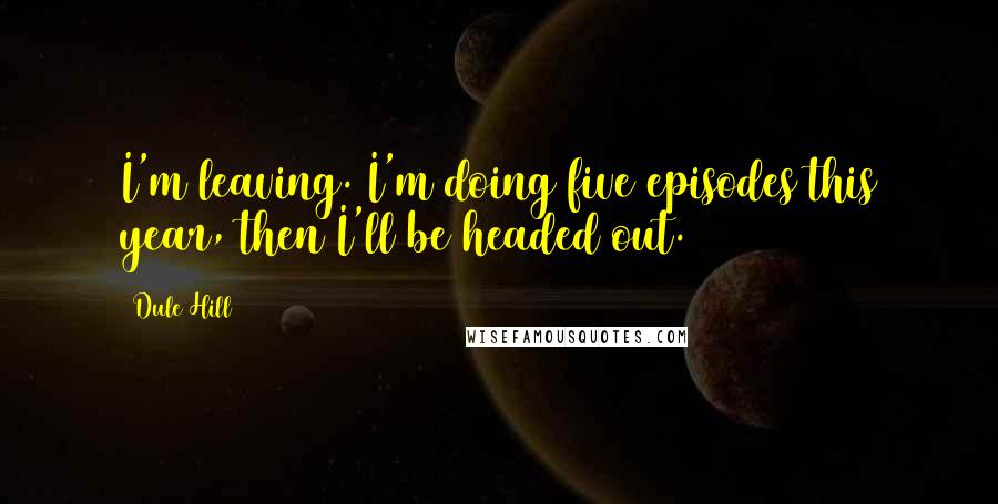 Dule Hill Quotes: I'm leaving. I'm doing five episodes this year, then I'll be headed out.