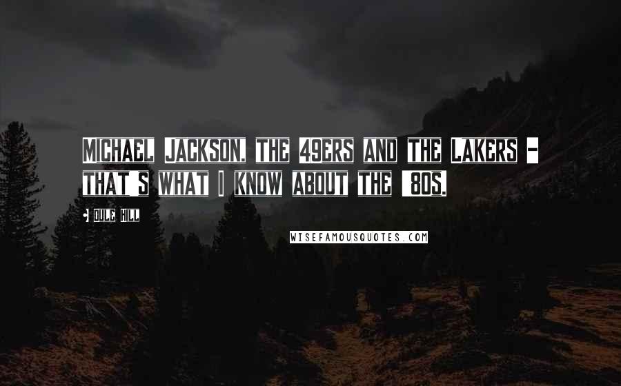 Dule Hill Quotes: Michael Jackson, the 49ers and the Lakers - that's what I know about the '80s.