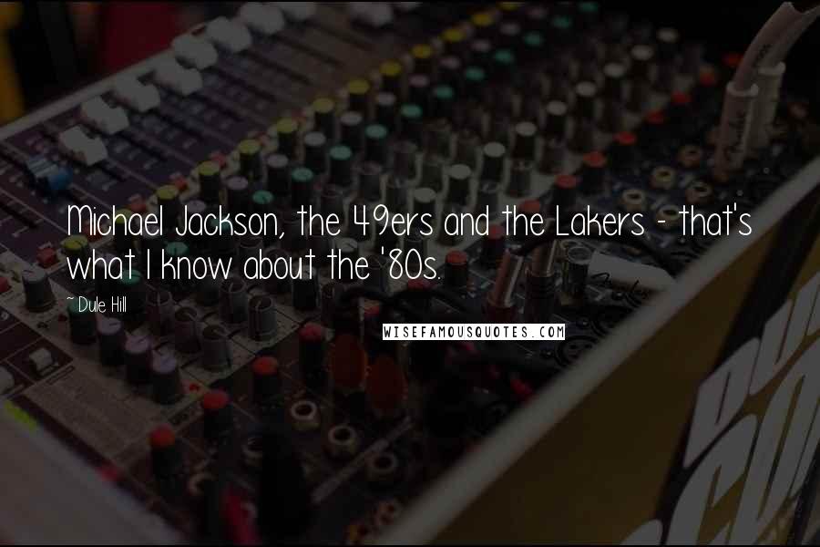 Dule Hill Quotes: Michael Jackson, the 49ers and the Lakers - that's what I know about the '80s.