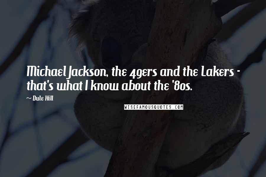 Dule Hill Quotes: Michael Jackson, the 49ers and the Lakers - that's what I know about the '80s.
