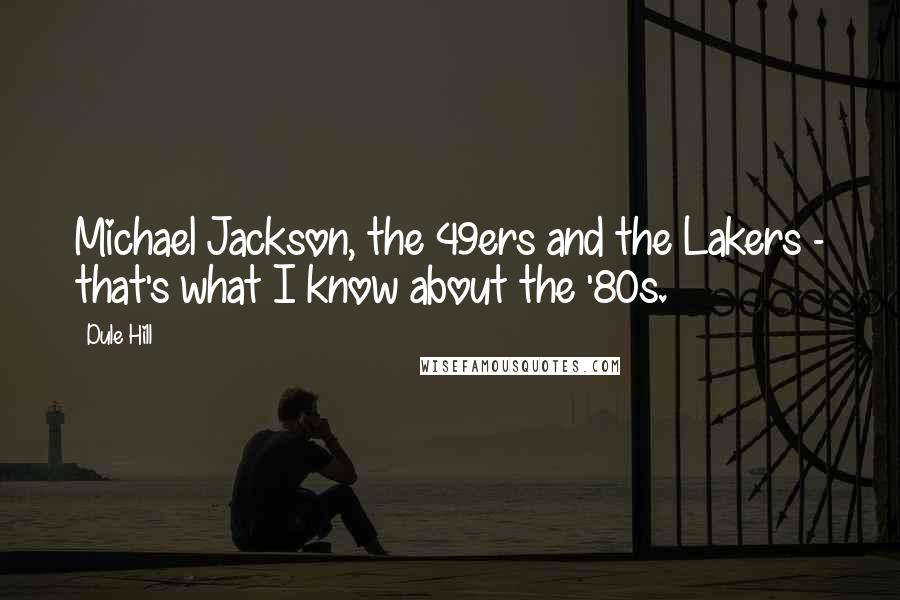 Dule Hill Quotes: Michael Jackson, the 49ers and the Lakers - that's what I know about the '80s.