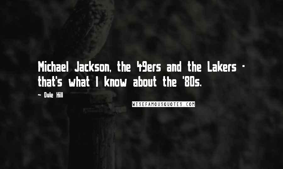 Dule Hill Quotes: Michael Jackson, the 49ers and the Lakers - that's what I know about the '80s.