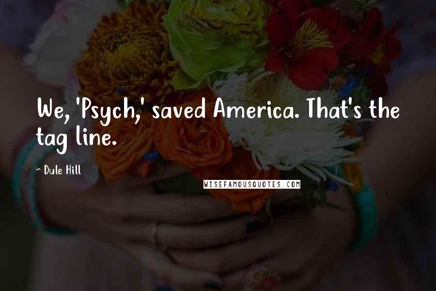 Dule Hill Quotes: We, 'Psych,' saved America. That's the tag line.