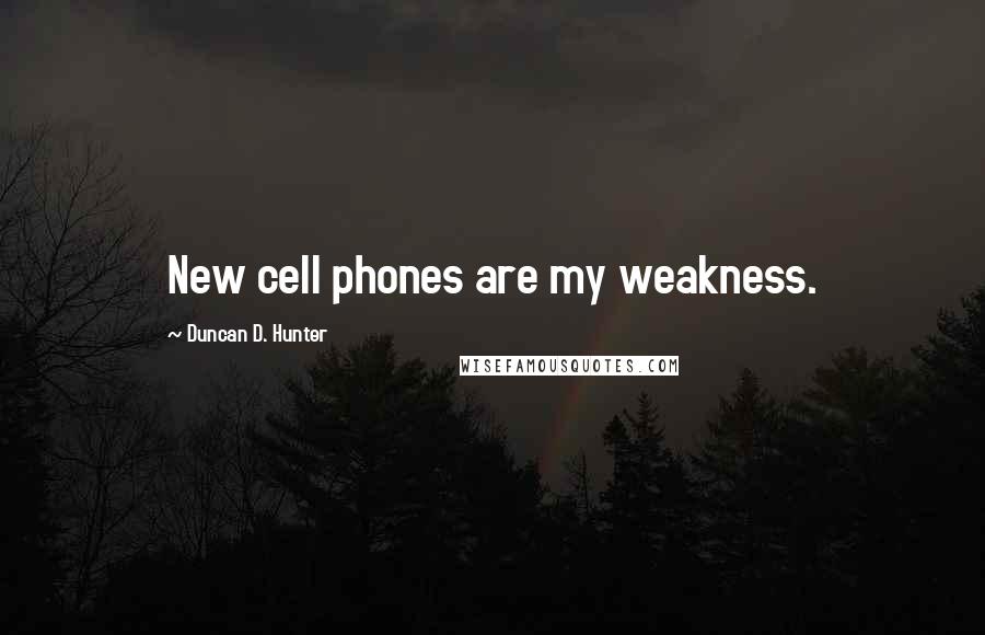 Duncan D. Hunter Quotes: New cell phones are my weakness.