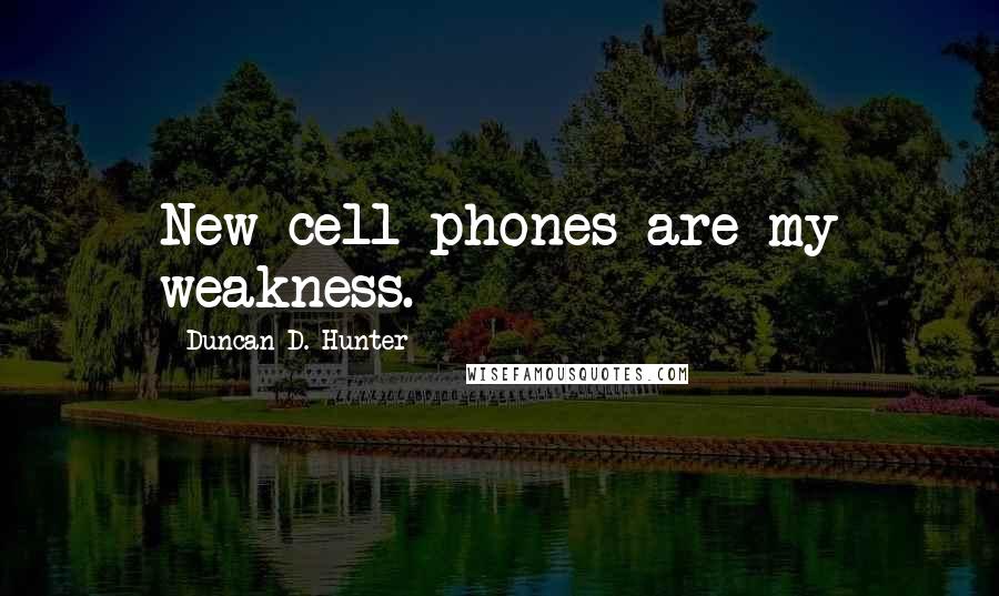 Duncan D. Hunter Quotes: New cell phones are my weakness.