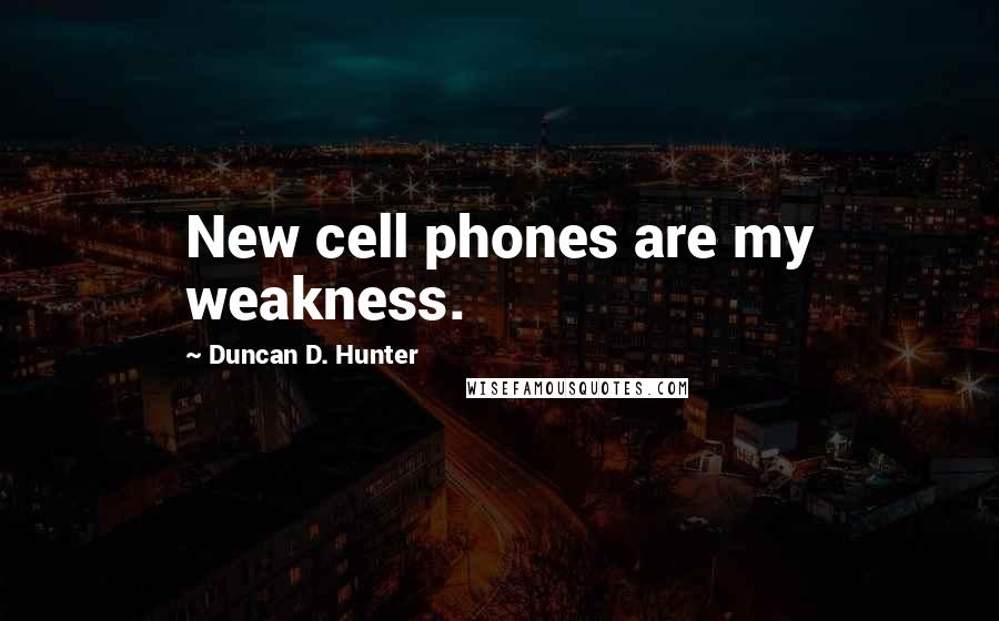 Duncan D. Hunter Quotes: New cell phones are my weakness.