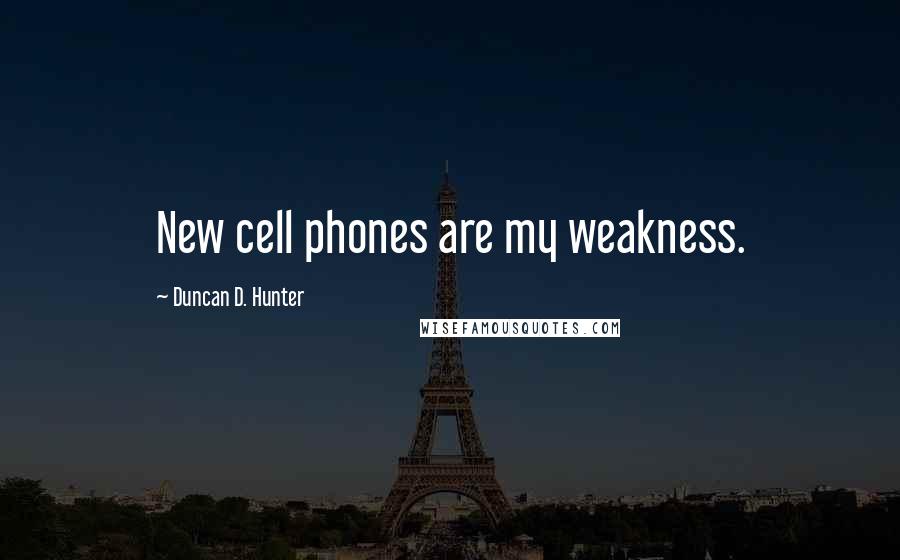 Duncan D. Hunter Quotes: New cell phones are my weakness.