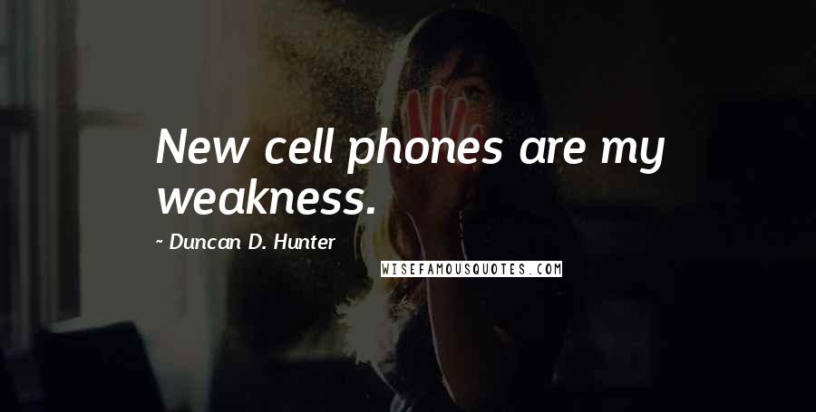 Duncan D. Hunter Quotes: New cell phones are my weakness.