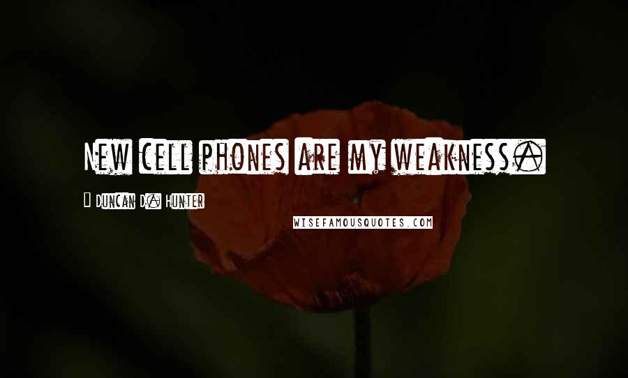 Duncan D. Hunter Quotes: New cell phones are my weakness.