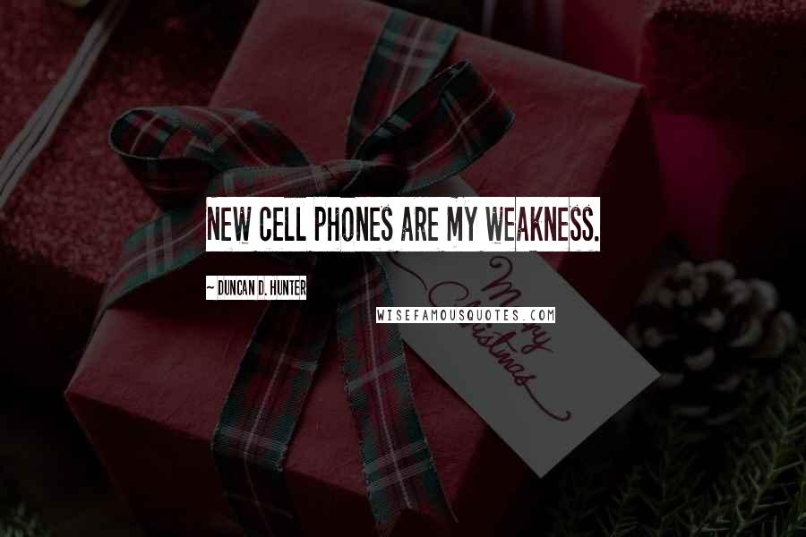 Duncan D. Hunter Quotes: New cell phones are my weakness.