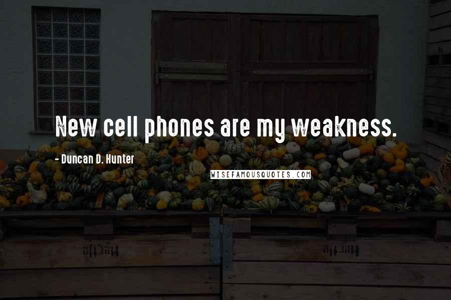 Duncan D. Hunter Quotes: New cell phones are my weakness.