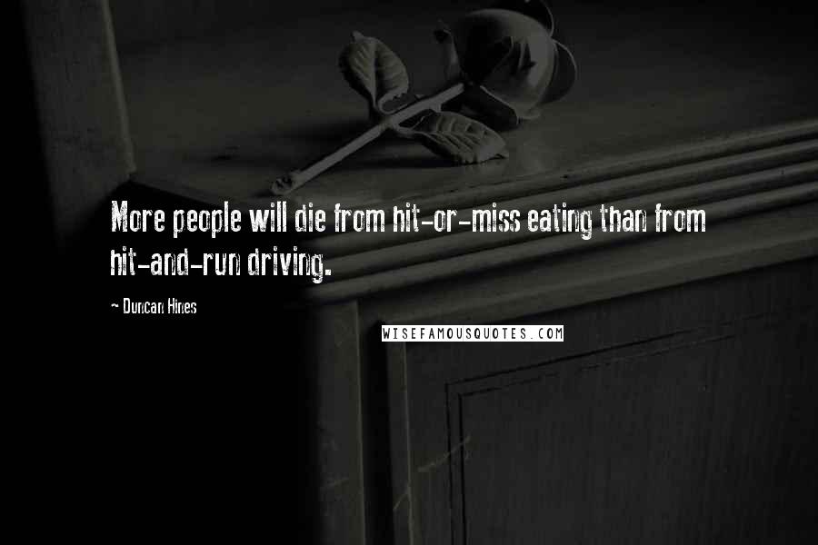 Duncan Hines Quotes: More people will die from hit-or-miss eating than from hit-and-run driving.