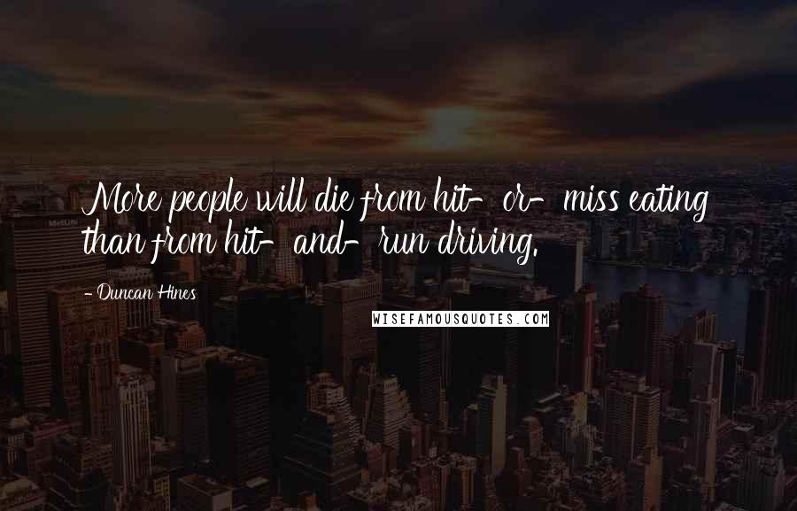 Duncan Hines Quotes: More people will die from hit-or-miss eating than from hit-and-run driving.