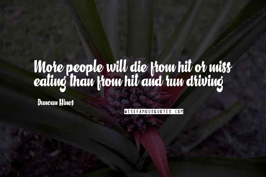 Duncan Hines Quotes: More people will die from hit-or-miss eating than from hit-and-run driving.