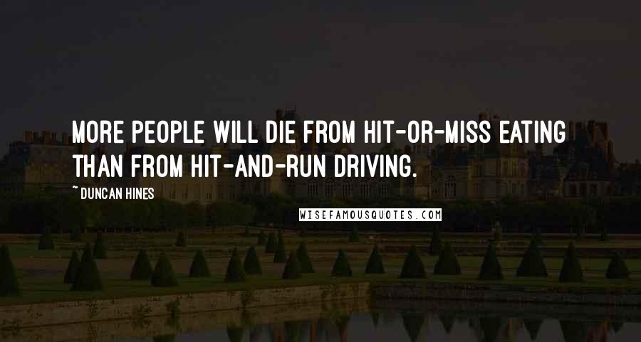 Duncan Hines Quotes: More people will die from hit-or-miss eating than from hit-and-run driving.