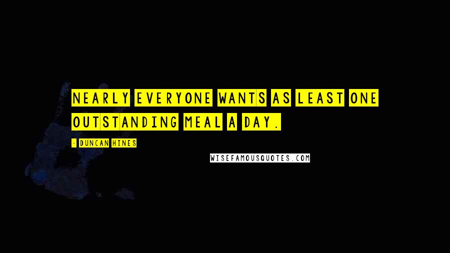Duncan Hines Quotes: Nearly everyone wants as least one outstanding meal a day.