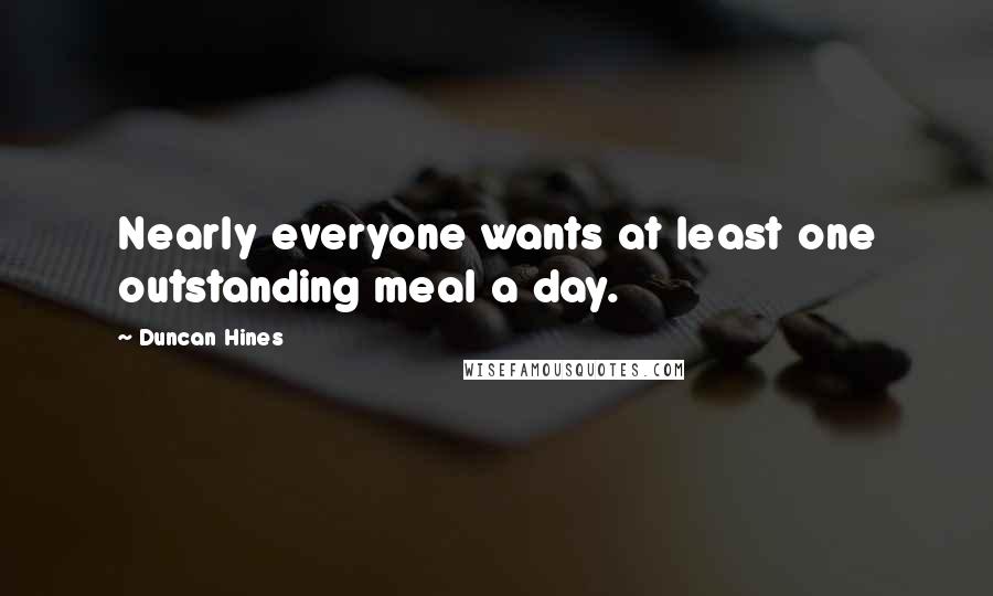 Duncan Hines Quotes: Nearly everyone wants at least one outstanding meal a day.