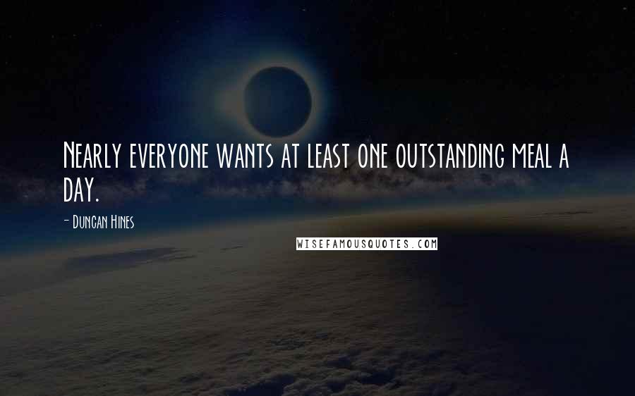 Duncan Hines Quotes: Nearly everyone wants at least one outstanding meal a day.