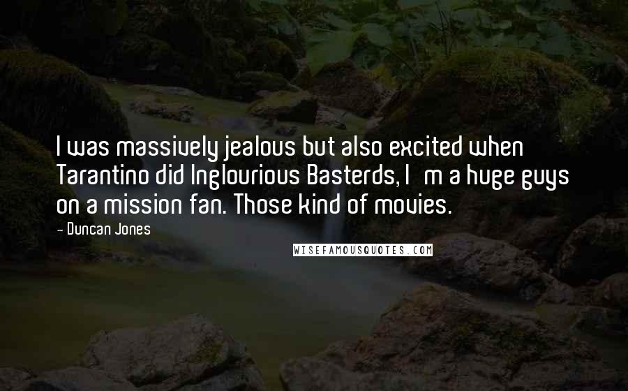 Duncan Jones Quotes: I was massively jealous but also excited when Tarantino did Inglourious Basterds, I'm a huge guys on a mission fan. Those kind of movies.