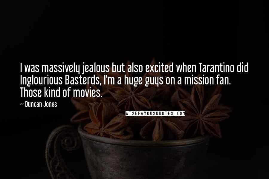 Duncan Jones Quotes: I was massively jealous but also excited when Tarantino did Inglourious Basterds, I'm a huge guys on a mission fan. Those kind of movies.