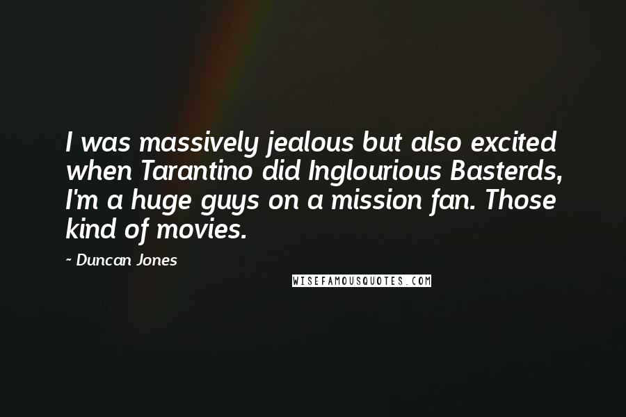 Duncan Jones Quotes: I was massively jealous but also excited when Tarantino did Inglourious Basterds, I'm a huge guys on a mission fan. Those kind of movies.