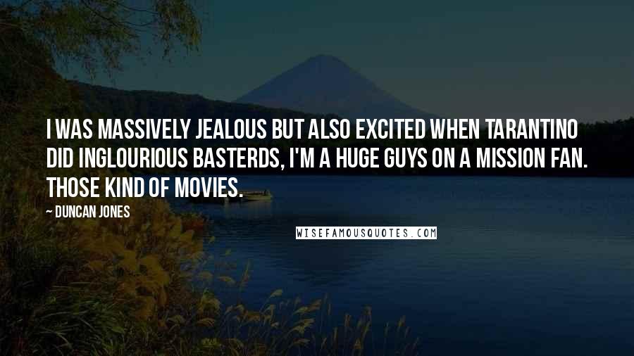 Duncan Jones Quotes: I was massively jealous but also excited when Tarantino did Inglourious Basterds, I'm a huge guys on a mission fan. Those kind of movies.