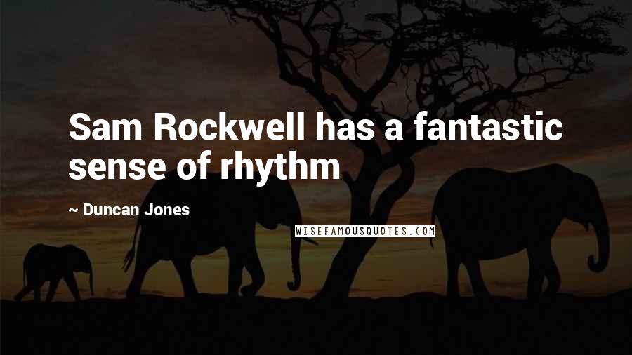 Duncan Jones Quotes: Sam Rockwell has a fantastic sense of rhythm