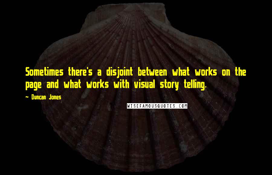 Duncan Jones Quotes: Sometimes there's a disjoint between what works on the page and what works with visual story telling.