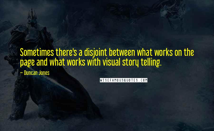 Duncan Jones Quotes: Sometimes there's a disjoint between what works on the page and what works with visual story telling.