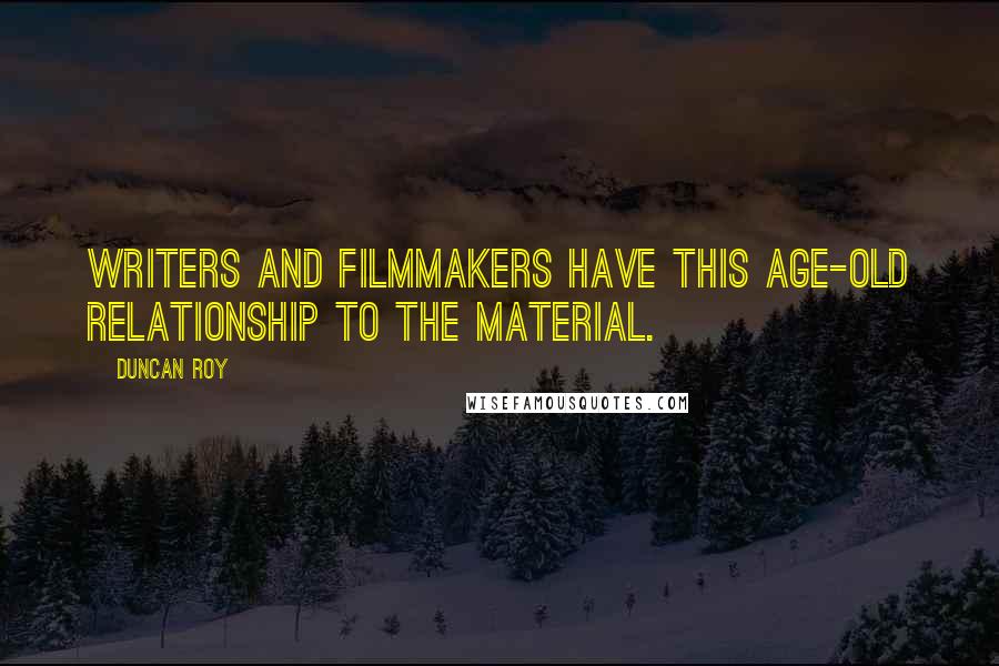 Duncan Roy Quotes: Writers and filmmakers have this age-old relationship to the material.