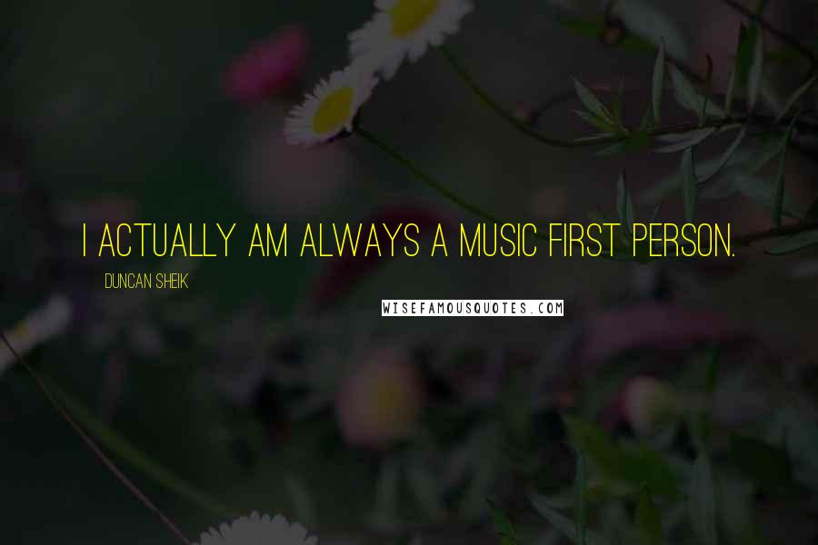 Duncan Sheik Quotes: I actually am always a music first person.