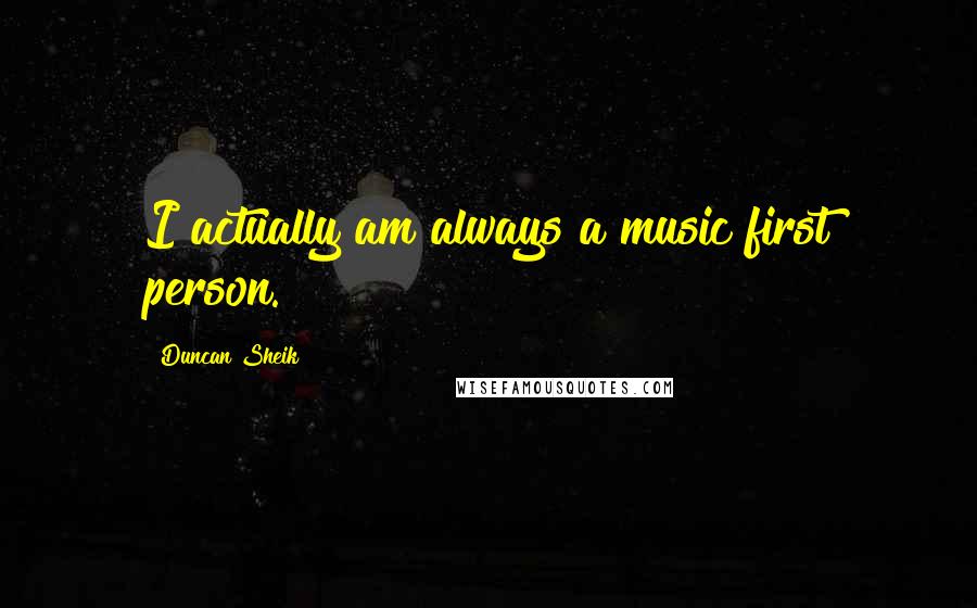 Duncan Sheik Quotes: I actually am always a music first person.