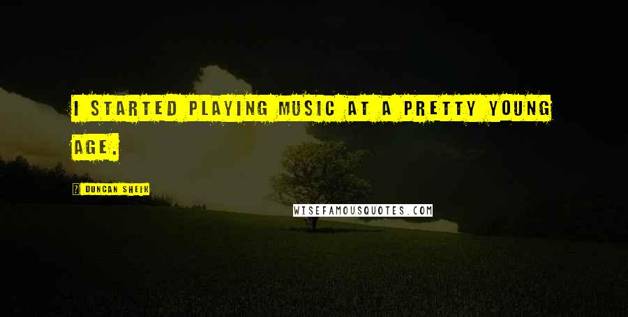Duncan Sheik Quotes: I started playing music at a pretty young age.