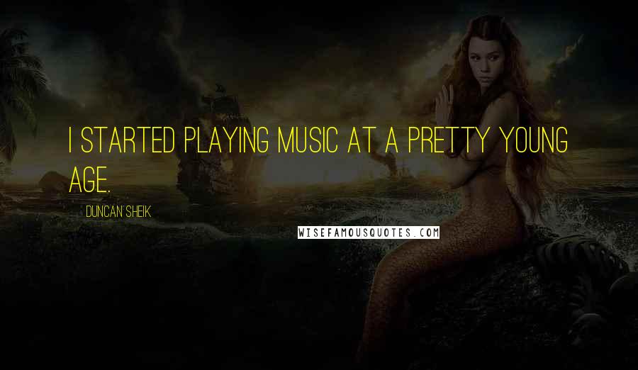 Duncan Sheik Quotes: I started playing music at a pretty young age.