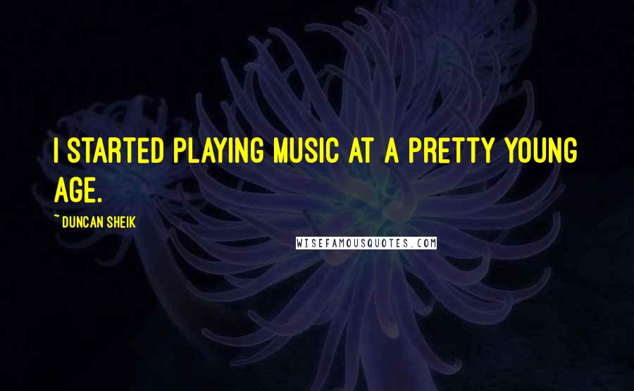 Duncan Sheik Quotes: I started playing music at a pretty young age.