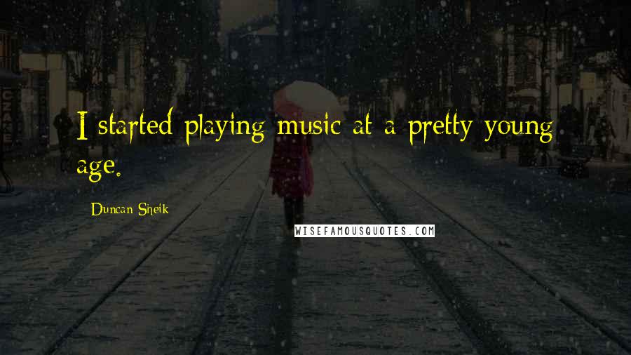 Duncan Sheik Quotes: I started playing music at a pretty young age.