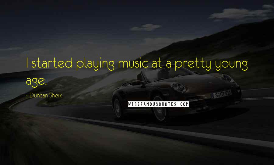 Duncan Sheik Quotes: I started playing music at a pretty young age.