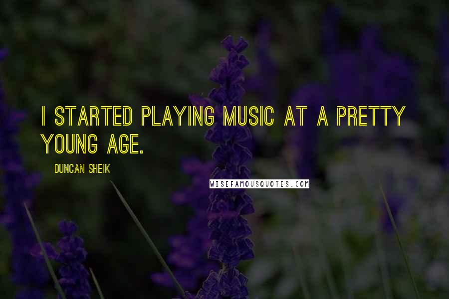 Duncan Sheik Quotes: I started playing music at a pretty young age.
