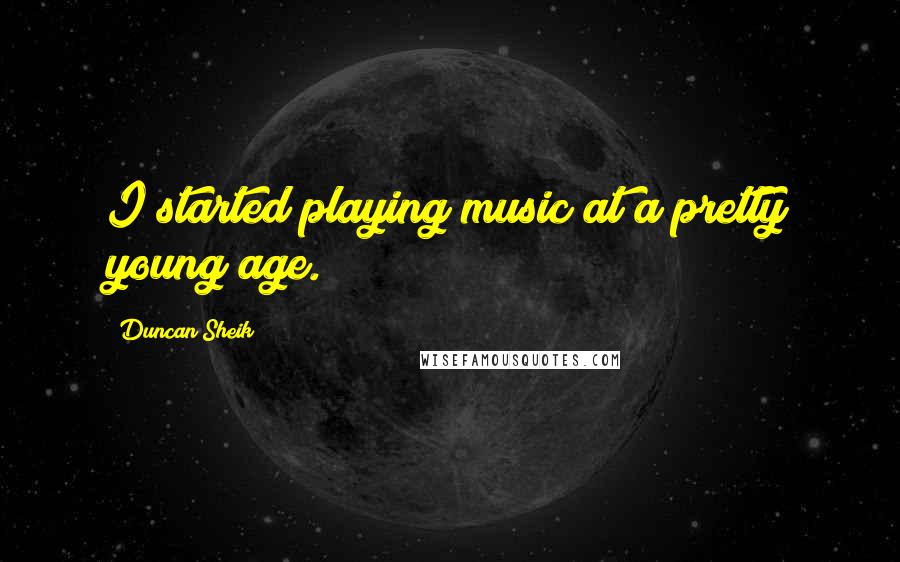 Duncan Sheik Quotes: I started playing music at a pretty young age.