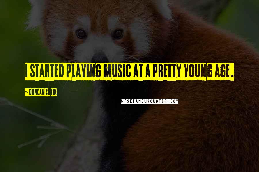 Duncan Sheik Quotes: I started playing music at a pretty young age.